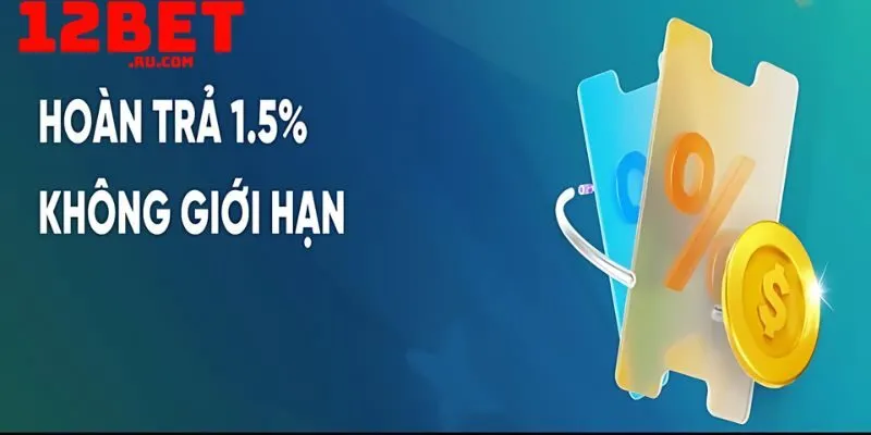 Hoàn trả cược 1.5% 12BET – Ưu đãi vàng giúp tăng vốn cược 2 hoàn trả cược 1.5% tại 12BET