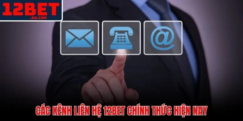 5 kênh liên hệ 12BET chính thức phủ sóng mọi tình huống