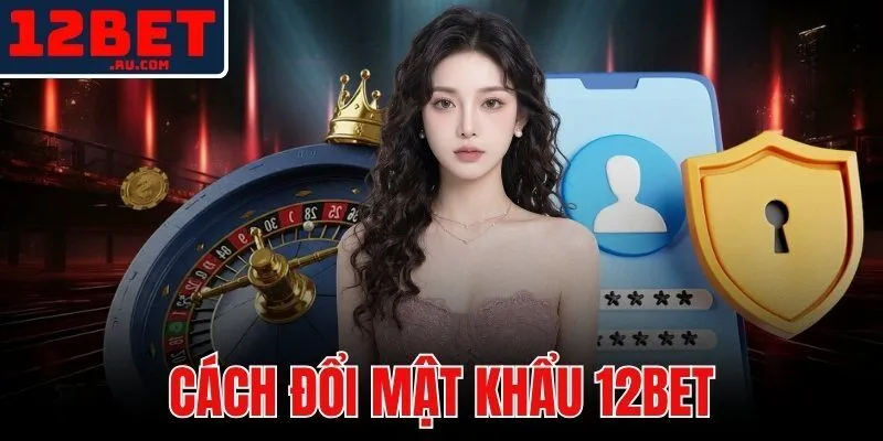 cách đổi mật khẩu 12BET