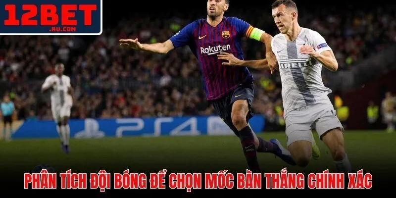 Kèo Bàn Thắng 12BET | Phân Tích Total Goals Và Tối Ưu 3 Số liệu xPG và H2H nền tảng chọn ngưỡng kèo bàn thắng 12BET