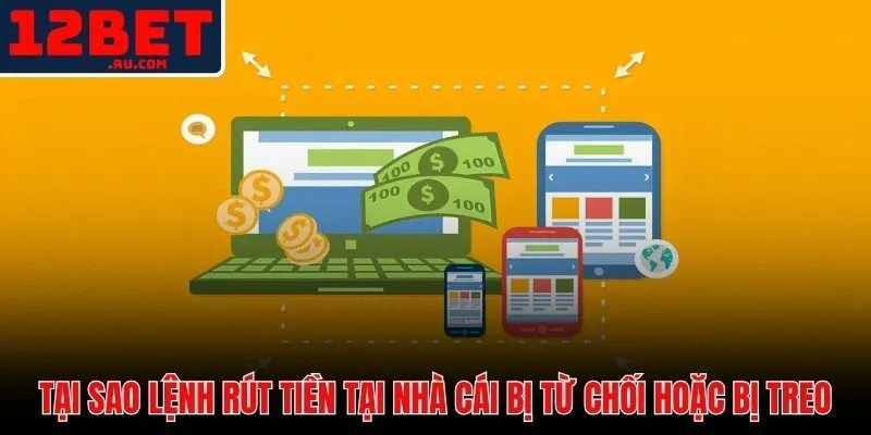 Lỗi Rút Tiền 12BET - Nguyên Nhân Và Cách Khắc Phục Ngay 2 Lệnh rút tiền bị treo và các nguyên nhân kỹ thuật cố định cần xác định